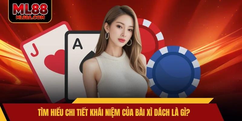 Tìm hiểu chi tiết khái niệm của bài xì dách là gì