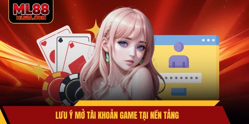 Lưu ý mở tài khoản game tại nền tảng