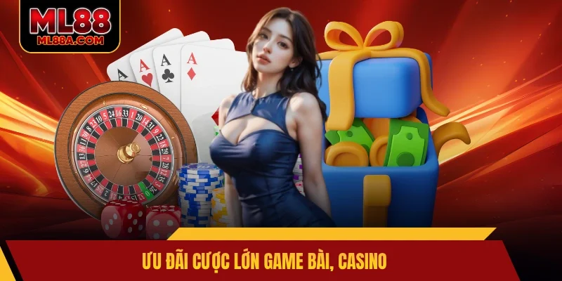 Ưu đãi cược lớn game bài, casino