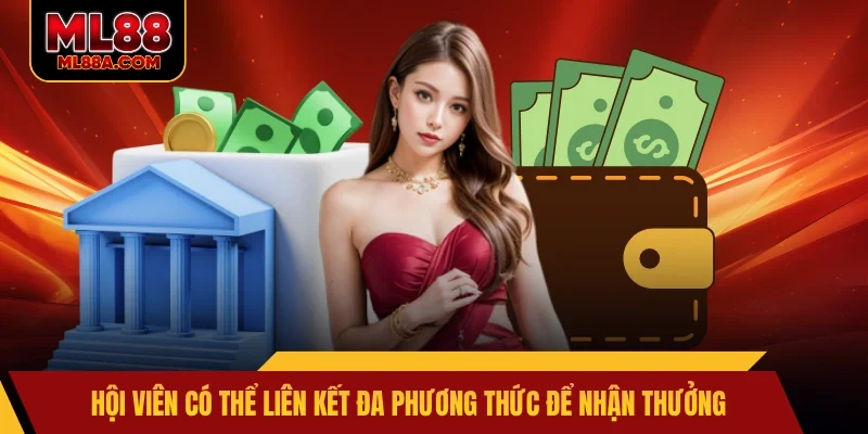 Hội viên có thể liên kết đa phương thức để nhận thưởng