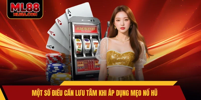 Một số điều cần lưu tâm khi áp dụng mẹo nổ hũ