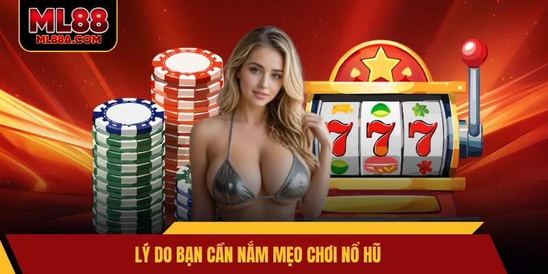 Lý do bạn cần nắm mẹo chơi nổ hũ