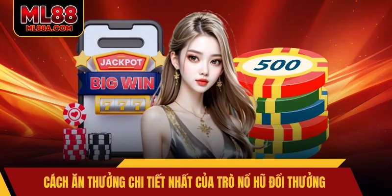 Cách ăn thưởng chi tiết nhất của trò nổ hũ đổi thưởng