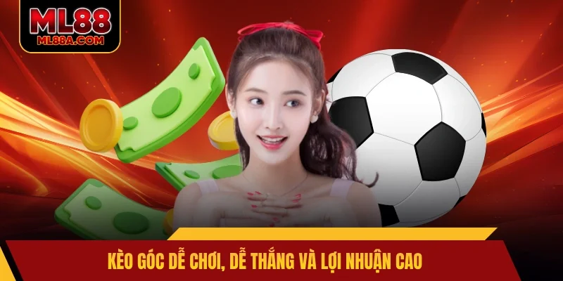 Kèo góc dễ chơi, dễ thắng và lợi nhuận cao