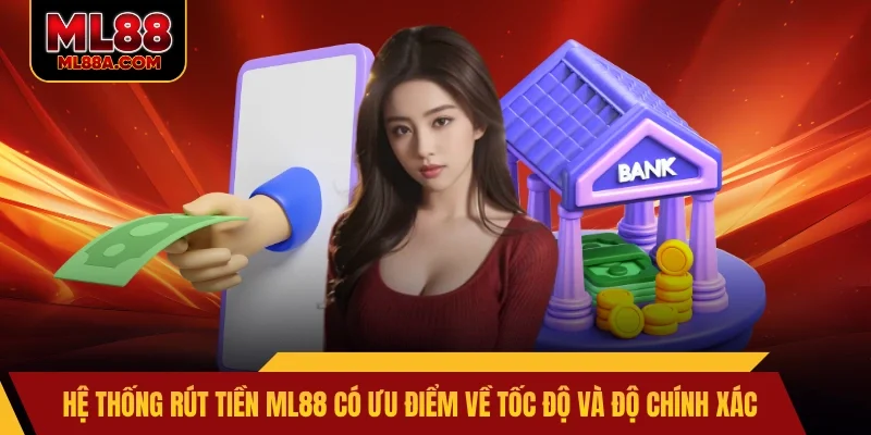 Hệ thống rút tiền ML88 có ưu điểm về tốc độ và độ chính xác