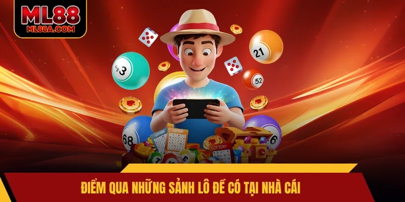 Điểm qua những sảnh lô đề có tại nhà cái